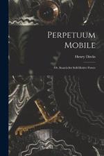 Perpetuum Mobile; Or, Search for Self-Motive Power