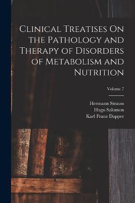 Clinical Treatises On the Pathology and Therapy of Disorders of Metabolism and Nutrition; Volume 7 - Karl Franz Dapper,Karl Harko Von Noorden,Hugo Salomon - cover