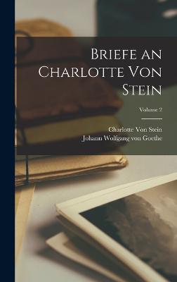 Briefe an Charlotte Von Stein; Volume 2 - Johann Wolfgang Von Goethe,Charlotte Von Stein - cover