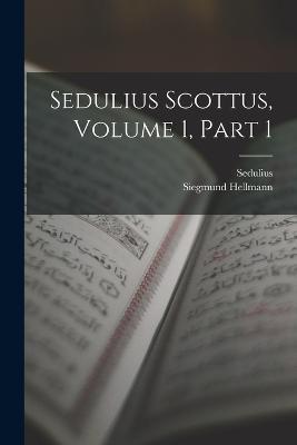 Sedulius Scottus, Volume 1, part 1 - Sedulius,Siegmund Hellmann - cover