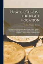 How to Choose the Right Vocation: Vocational Self-Measurement Based Upon Natural Abilities: The Mental Ability Requirements of the Fourteen Hundred Vocations ...: With 720 Self-Testing Questions