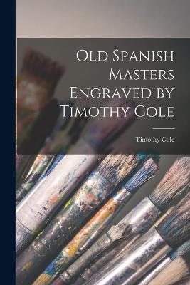 Old Spanish Masters Engraved by Timothy Cole - Timothy Cole - cover