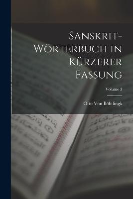 Sanskrit-Woerterbuch in Kurzerer Fassung; Volume 3 - Otto Von Boehtlingk - cover