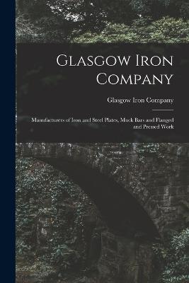 Glasgow Iron Company: Manufacturers of Iron and Steel Plates, Muck Bars and Flanged and Pressed Work - cover