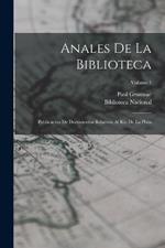 Anales De La Biblioteca: Publicacion De Documentos Relativos Al Rio De La Plata; Volume 1