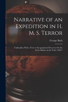 Narrative of an Expedition in H. M. S. Terror: Undertaken With a View to Geographical Discovery On the Arctic Shores, in the Years 1836-7 - George Back - cover
