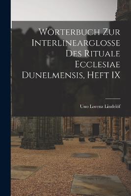 Wörterbuch Zur Interlinearglosse Des Rituale Ecclesiae Dunelmensis, Heft IX - Uno Lorenz Lindelöf - cover
