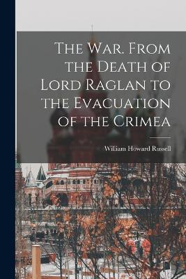 The War. From the Death of Lord Raglan to the Evacuation of the Crimea - William Howard Russell - cover