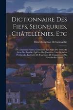 Dictionnaire Des Fiefs, Seigneuries, Chatellenies, Etc: De L'ancienne France, Contenant: Les Noms Des Terres Et Ceux Des Familles Qui Les Ont Possedees, Leur Situation Provinciale, Les Dates De Possession, De Transmission Ou D'erection En Terres Ti...