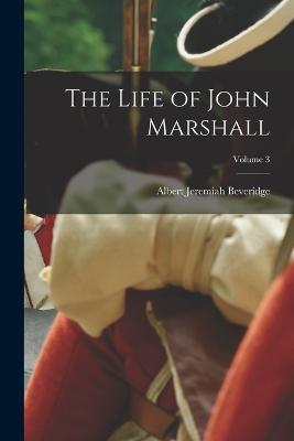 The Life of John Marshall; Volume 3 - Albert Jeremiah Beveridge - cover