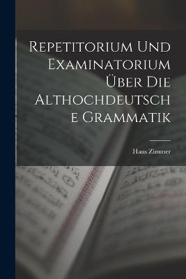 Repetitorium Und Examinatorium UEber Die Althochdeutsche Grammatik - Hans Zimmer - cover