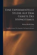Eine Experimentelle Studie Auf Dem Gebiete Des Hypnotismus: Nebst Bemerkungen Über Suggestion Und Suggestionstherapie