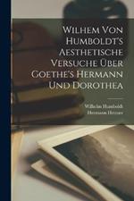 Wilhem Von Humboldt's Aesthetische Versuche uber Goethe's Hermann und Dorothea