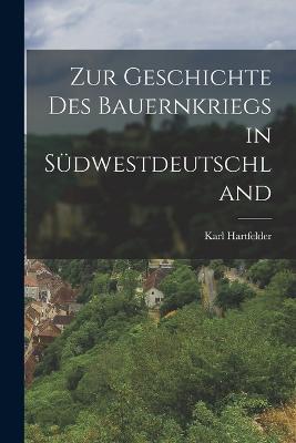 Zur Geschichte des Bauernkriegs in Sudwestdeutschland - Karl Hartfelder - cover