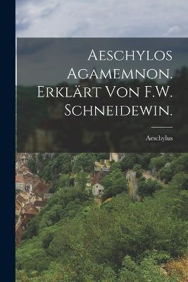 Aeschylos Agamemnon. Erklärt von F.W. Schneidewin. - Aeschylus - cover
