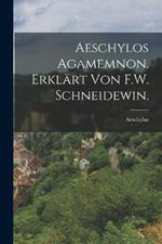 Aeschylos Agamemnon. Erklärt von F.W. Schneidewin.