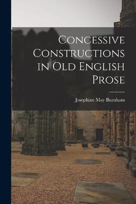 Concessive Constructions in Old English Prose - Josephine May Burnham - cover