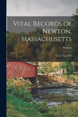 Vital Records of Newton, Massachusetts: To the Year 1850 - Newton - cover