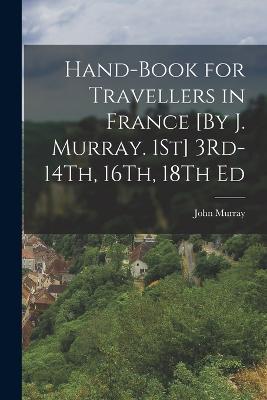 Hand-Book for Travellers in France [By J. Murray. 1St] 3Rd-14Th, 16Th, 18Th Ed - John Murray - cover