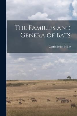 The Families and Genera of Bats - Gerrit Smith Miller - cover