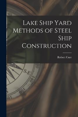 Lake Ship Yard Methods of Steel Ship Construction - Robert Curr - cover