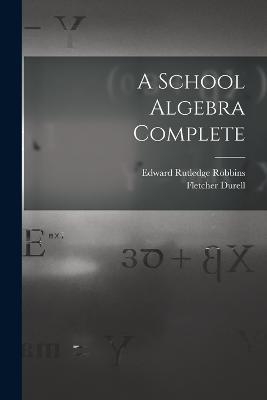 A School Algebra Complete - Fletcher Durell,Edward Rutledge Robbins - cover