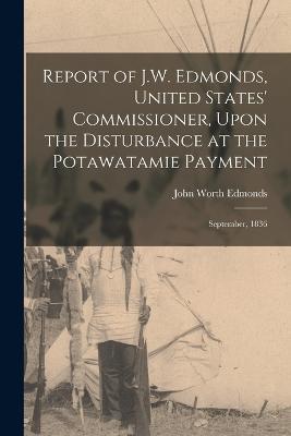 Report of J.W. Edmonds, United States' Commissioner, Upon the Disturbance at the Potawatamie Payment: September, 1836 - John Worth Edmonds - cover