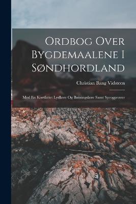 Ordbog Over Bygdemaalene I Sondhordland: Med En Kortfattet Lydlaere Og Boiningslaere Samt Sprogprover - Christian Bang Vidsteen - cover