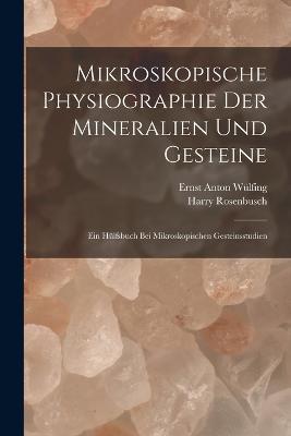 Mikroskopische Physiographie Der Mineralien Und Gesteine: Ein Hulfsbuch Bei Mikroskopischen Gesteinsstudien - Harry Rosenbusch,Ernst Anton Wulfing - cover