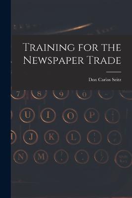 Training for the Newspaper Trade - Don Carlos Seitz - cover