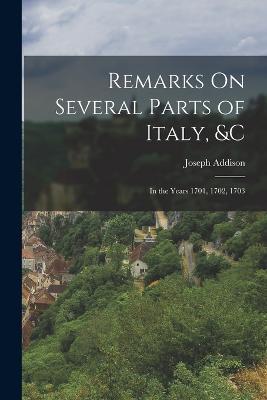 Remarks On Several Parts of Italy, &c: In the Years 1701, 1702, 1703 - Joseph Addison - cover