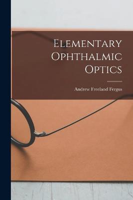 Elementary Ophthalmic Optics - Andrew Freeland Fergus - cover