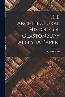 The Architectural History of Glastonbury Abbey [A Paper] - Robert Willis - cover