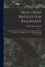 Iron Truss Bridges for Railroads: Methods of Calculating Strains, With a Comparison of the Most Prominent Truss Bridges, and New Formulas for Bridge Computations