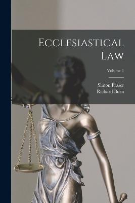 Ecclesiastical Law; Volume 1 - Richard Burn,Simon Fraser - cover