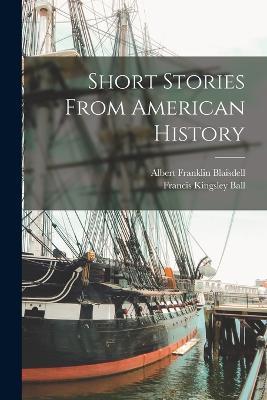 Short Stories From American History - Francis Kingsley Ball,Albert Franklin Blaisdell - cover