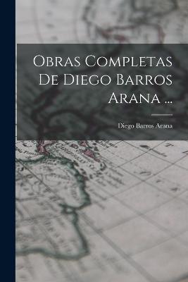 Obras Completas De Diego Barros Arana ... - Diego Barros Arana - cover