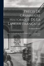 Precis De Grammaire Historique De La Langue Francaise: Avec Une Introduction Sur Les Origines Et Le Developpement De Cette Langue