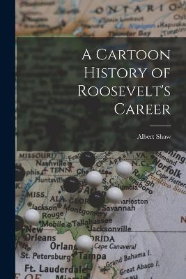A Cartoon History of Roosevelt's Career - Albert Shaw - cover