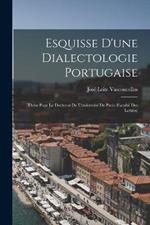 Esquisse D'une Dialectologie Portugaise: Thèse Pour Le Doctorat De L'université De Paris (Faculté Des Lettres)