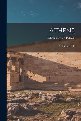 Athens: Its Rise and Fall - Edward Lytton Bulwer - cover