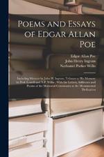 Poems and Essays of Edgar Allan Poe: Including Memoir by John H. Ingram, Tributes to His Memory by Prof. Lowell and N.P. Willis; With the Letters, Addresses and Poems of the Memorial Ceremonies at the Monumental Dedication