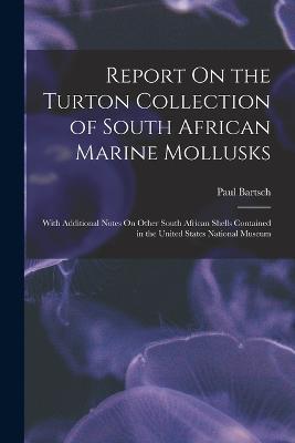 Report On the Turton Collection of South African Marine Mollusks: With Additional Notes On Other South African Shells Contained in the United States National Museum - Paul Bartsch - cover