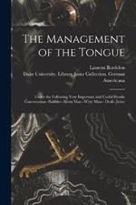 The Management of the Tongue: Under the Following Very Important and Useful Heads: Conversation--Babbler--Silent Man--Witty Man-- Droll--Jester