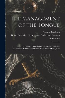 The Management of the Tongue: Under the Following Very Important and Useful Heads: Conversation--Babbler--Silent Man--Witty Man-- Droll--Jester - Laurent Bordelon - cover