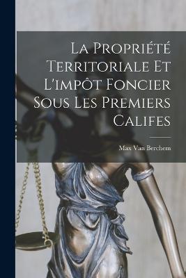 La Propriete Territoriale Et L'impot Foncier Sous Les Premiers Califes - Max Van Berchem - cover