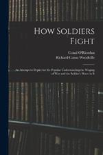 How Soldiers Fight: An Attempt to Depict for the Popular Understanding the Waging of War and the Soldier's Share in It