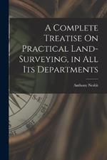 A Complete Treatise On Practical Land-Surveying, in All Its Departments