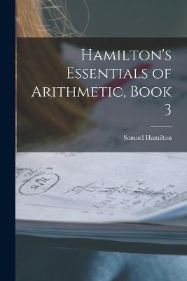 Hamilton's Essentials of Arithmetic, Book 3 - Samuel Hamilton - cover