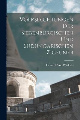 Volksdichtungen Der Siebenburgischen Und Sudungarischen Zigeuner - Heinrich Von Wlislocki - cover